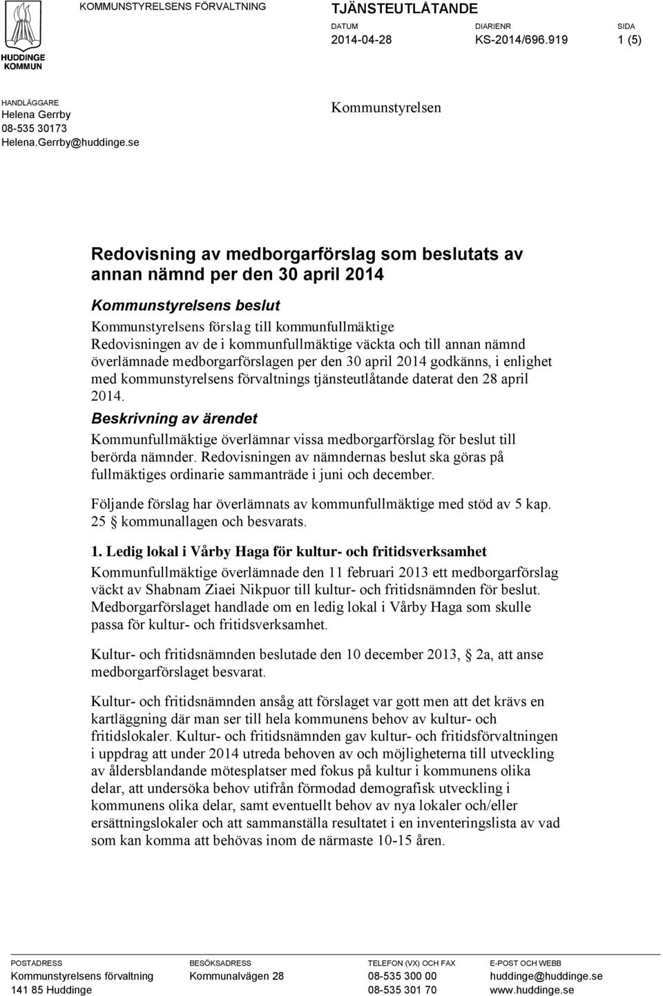 kommunfullmäktige väckta och till annan nämnd överlämnade medborgarförslagen per den 30 april 2014 godkänns, i enlighet med kommunstyrelsens förvaltnings tjänsteutlåtande daterat den 28 april 2014.