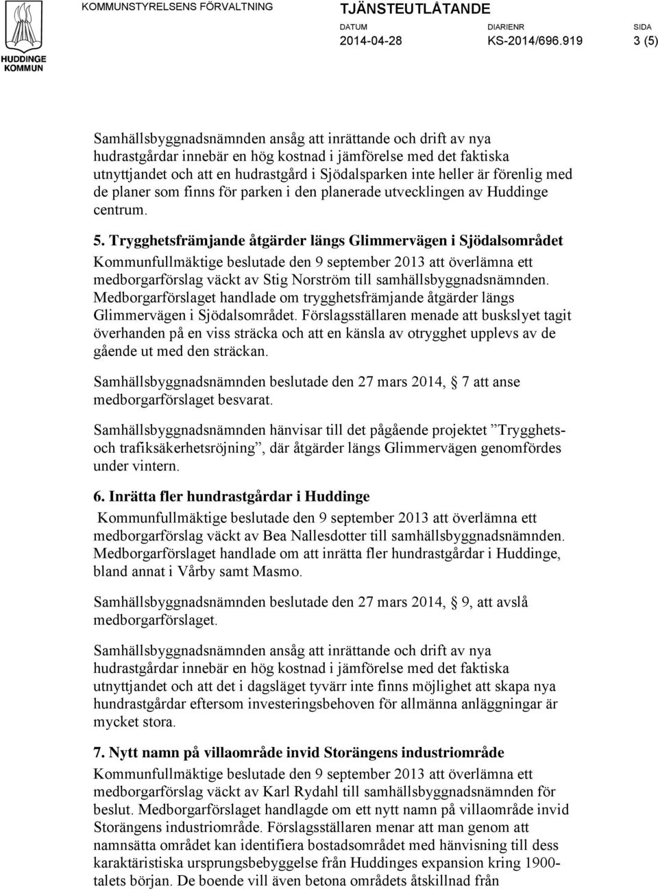 heller är förenlig med de planer som finns för parken i den planerade utvecklingen av Huddinge centrum. 5.