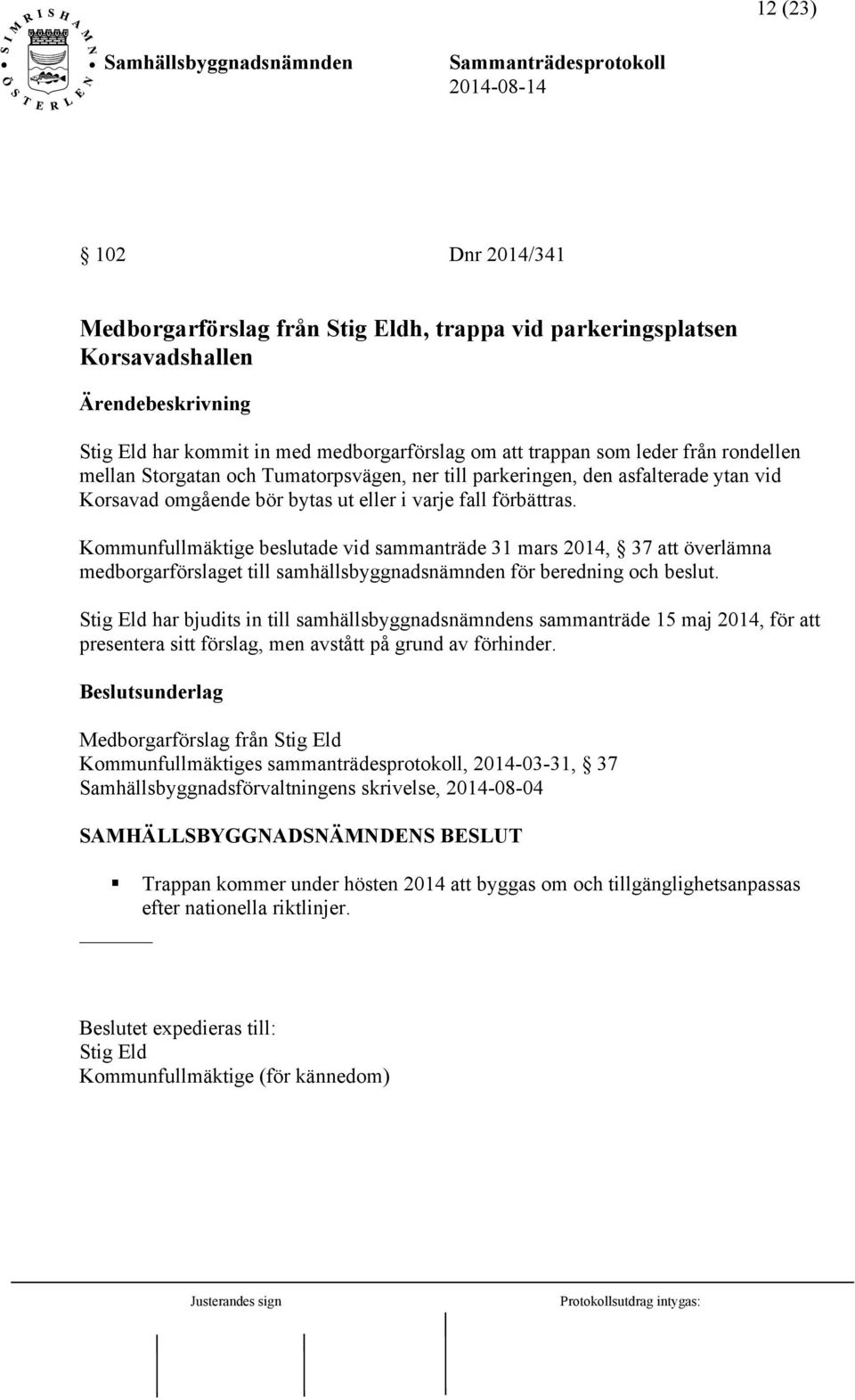 Kommunfullmäktige beslutade vid sammanträde 31 mars 2014, 37 att överlämna medborgarförslaget till samhällsbyggnadsnämnden för beredning och beslut.