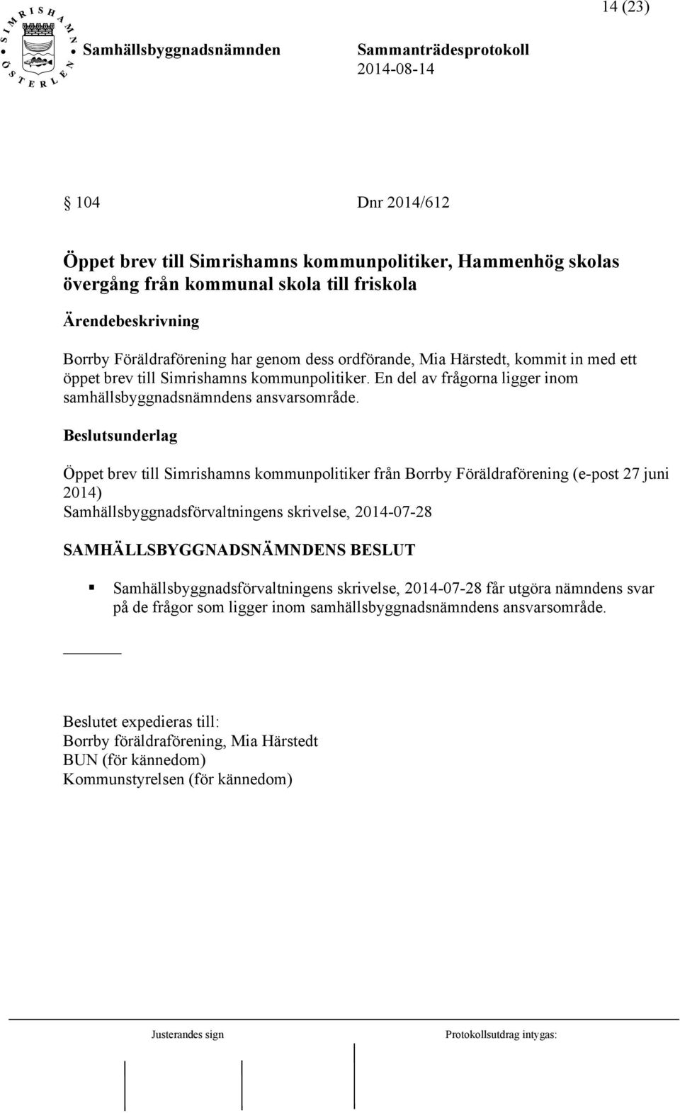 Öppet brev till Simrishamns kommunpolitiker från Borrby Föräldraförening (e-post 27 juni 2014) Samhällsbyggnadsförvaltningens skrivelse, 2014-07-28 Samhällsbyggnadsförvaltningens