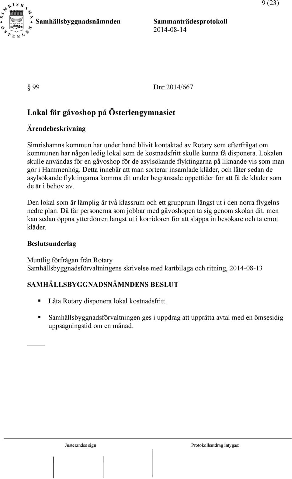 Detta innebär att man sorterar insamlade kläder, och låter sedan de asylsökande flyktingarna komma dit under begränsade öppettider för att få de kläder som de är i behov av.