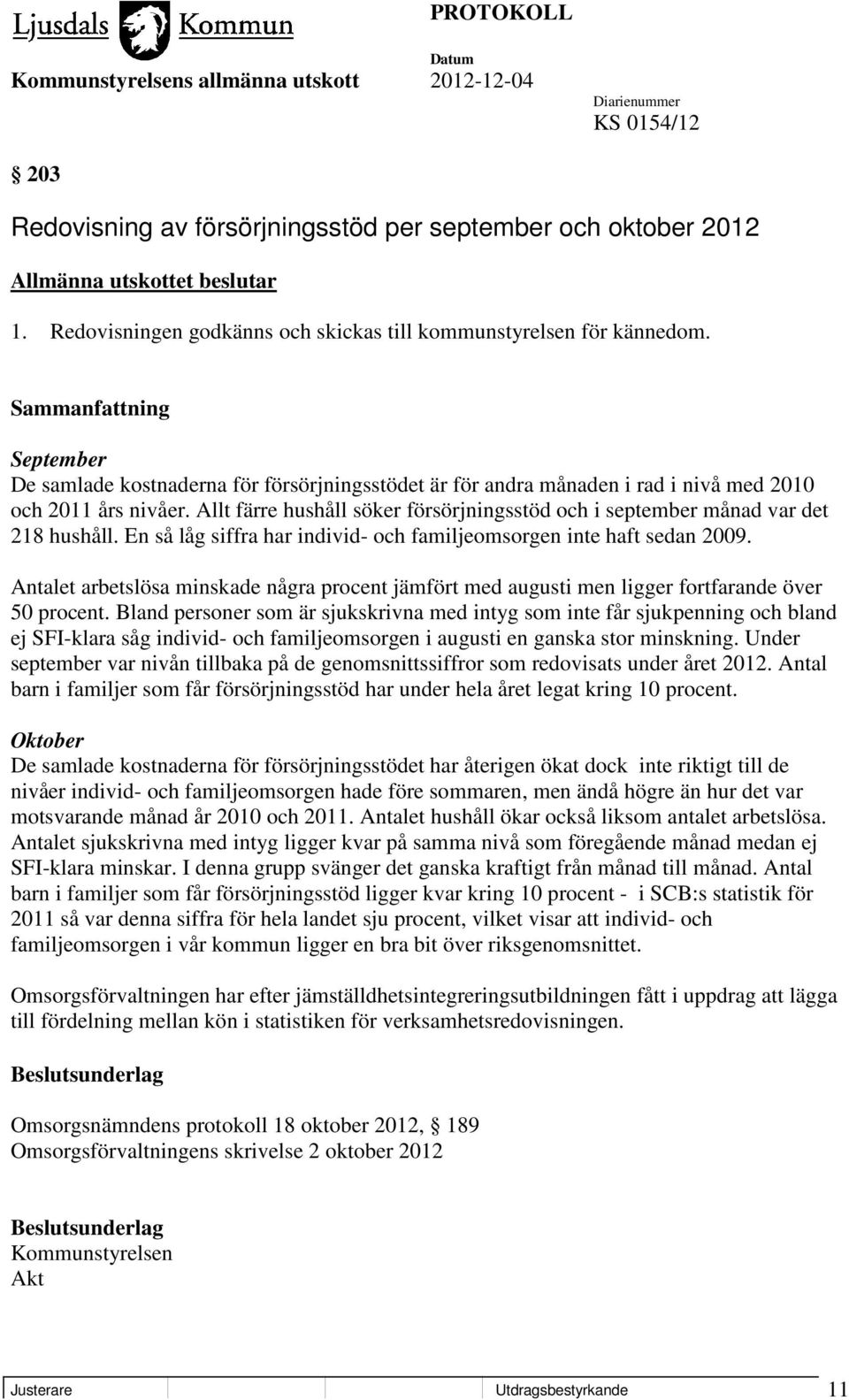 Allt färre hushåll söker försörjningsstöd och i september månad var det 218 hushåll. En så låg siffra har individ- och familjeomsorgen inte haft sedan 2009.