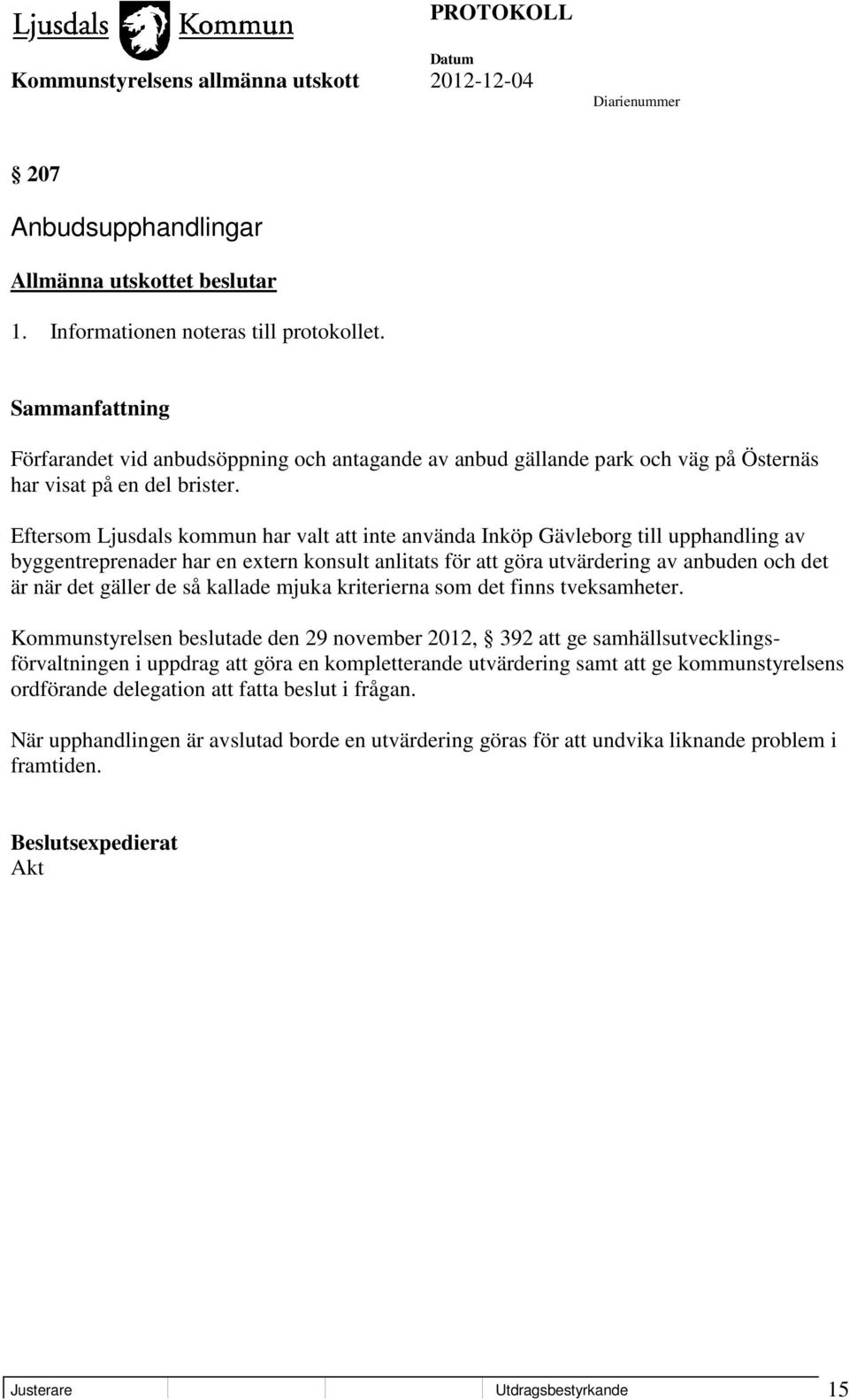 Eftersom Ljusdals kommun har valt att inte använda Inköp Gävleborg till upphandling av byggentreprenader har en extern konsult anlitats för att göra utvärdering av anbuden och det är när det gäller