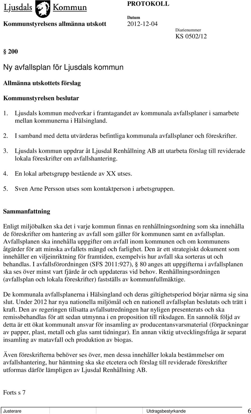 3. Ljusdals kommun uppdrar åt Ljusdal Renhållning AB att utarbeta förslag till reviderade lokala föreskrifter om avfallshantering. 4. En lokal arbetsgrupp bestående av XX utses. 5.