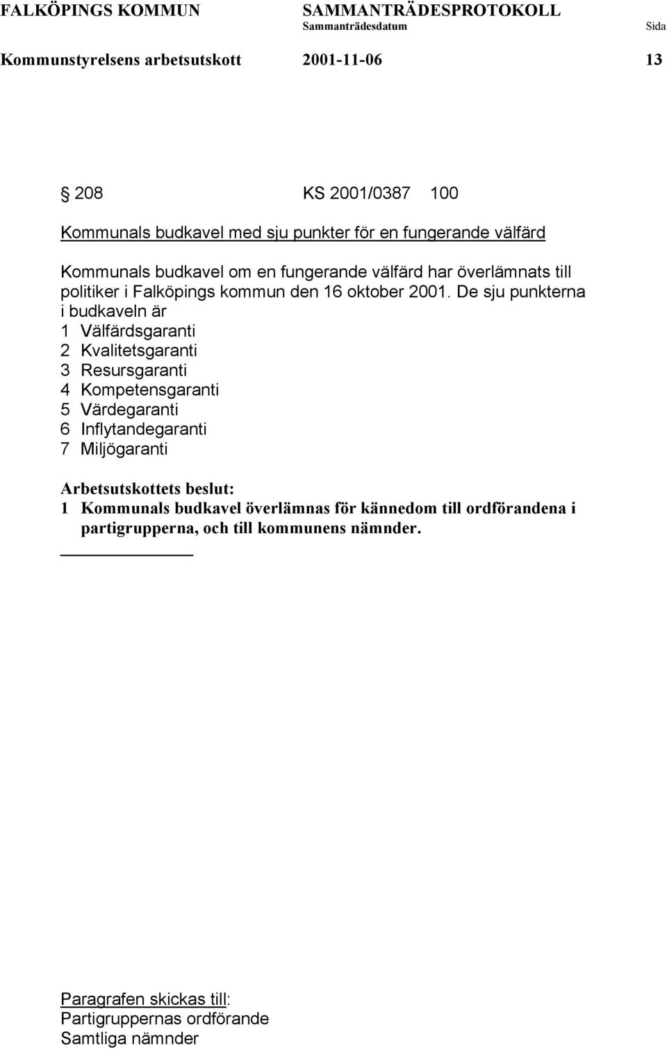 De sju punkterna i budkaveln är 1 Välfärdsgaranti 2 Kvalitetsgaranti 3 Resursgaranti 4 Kompetensgaranti 5 Värdegaranti 6 Inflytandegaranti 7