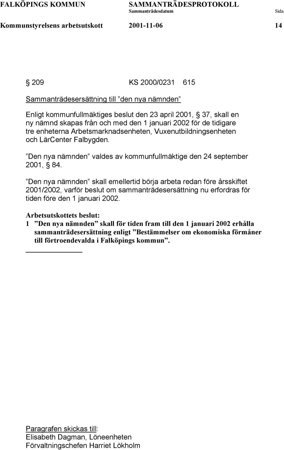 Den nya nämnden skall emellertid börja arbeta redan före årsskiftet 2001/2002, varför beslut om sammanträdesersättning nu erfordras för tiden före den 1 januari 2002.