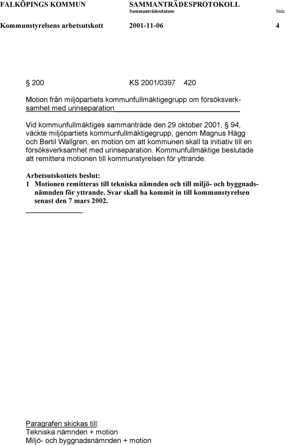 försöksverksamhet med urinseparation. Kommunfullmäktige beslutade att remittera motionen till kommunstyrelsen för yttrande.