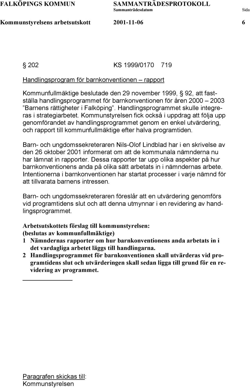 Kommunstyrelsen fick också i uppdrag att följa upp genomförandet av handlingsprogrammet genom en enkel utvärdering, och rapport till kommunfullmäktige efter halva programtiden.