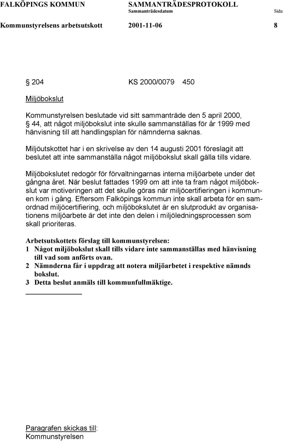 Miljöutskottet har i en skrivelse av den 14 augusti 2001 föreslagit att beslutet att inte sammanställa något miljöbokslut skall gälla tills vidare.