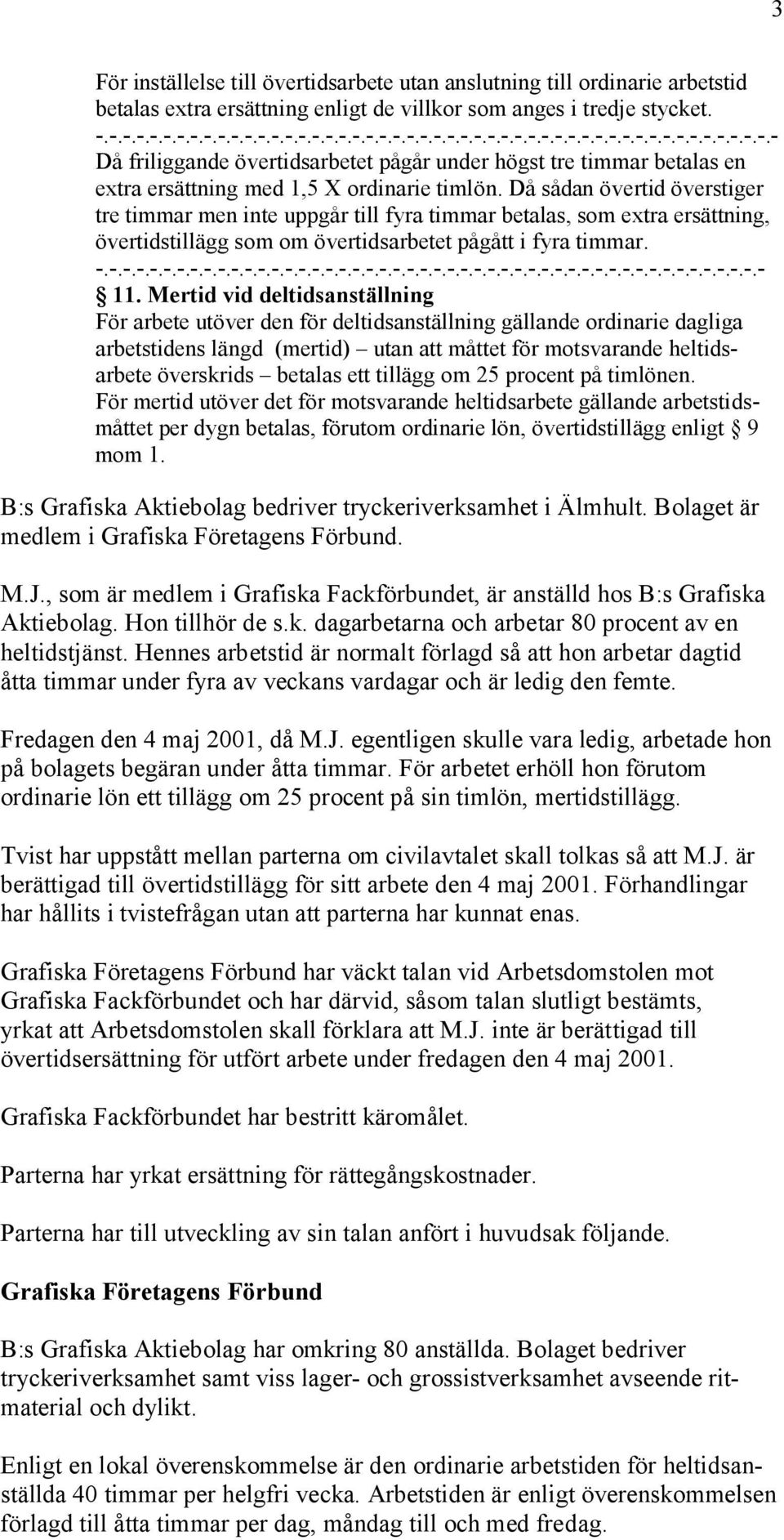 Då sådan övertid överstiger tre timmar men inte uppgår till fyra timmar betalas, som extra ersättning, övertidstillägg som om övertidsarbetet pågått i fyra timmar. -.-.-.-.-.-.-.-.-.-.-.-.-.-.-.-.-.-.-.-.-.-.-.-.-.-.-.-.-.-.-.-.-.-.-.-.-.-.-.-.-.-.-.-.-.-.-.-.-.- 11.