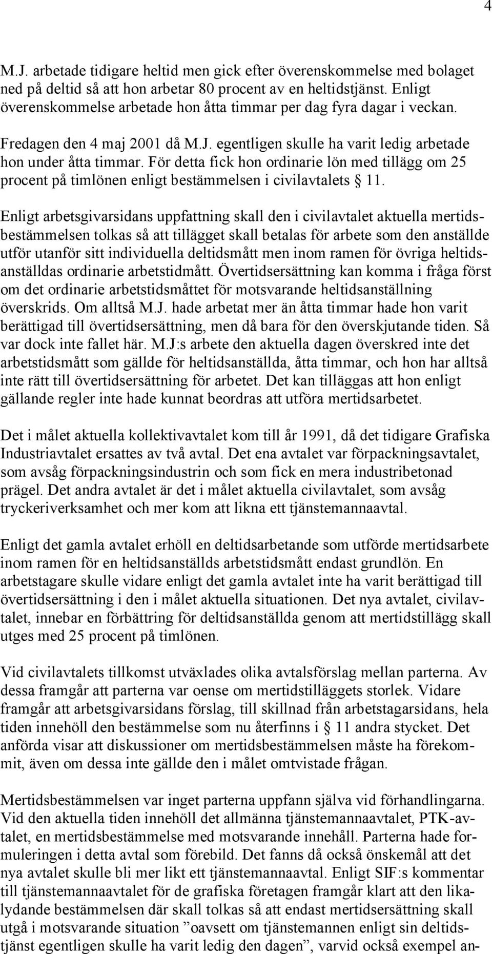 För detta fick hon ordinarie lön med tillägg om 25 procent på timlönen enligt bestämmelsen i civilavtalets 11.