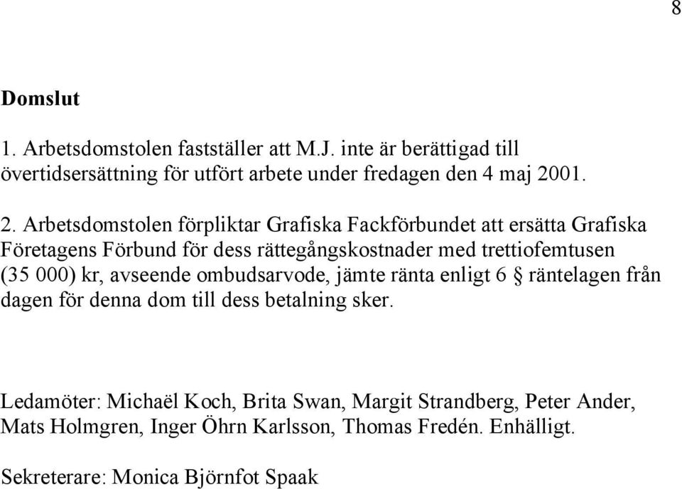 (35 000) kr, avseende ombudsarvode, jämte ränta enligt 6 räntelagen från dagen för denna dom till dess betalning sker.