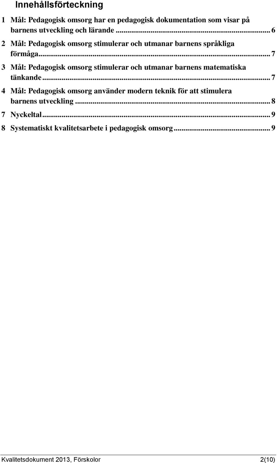 .. 7 3 Mål: Pedagogisk omsorg stimulerar och utmanar barnens matematiska tänkande.