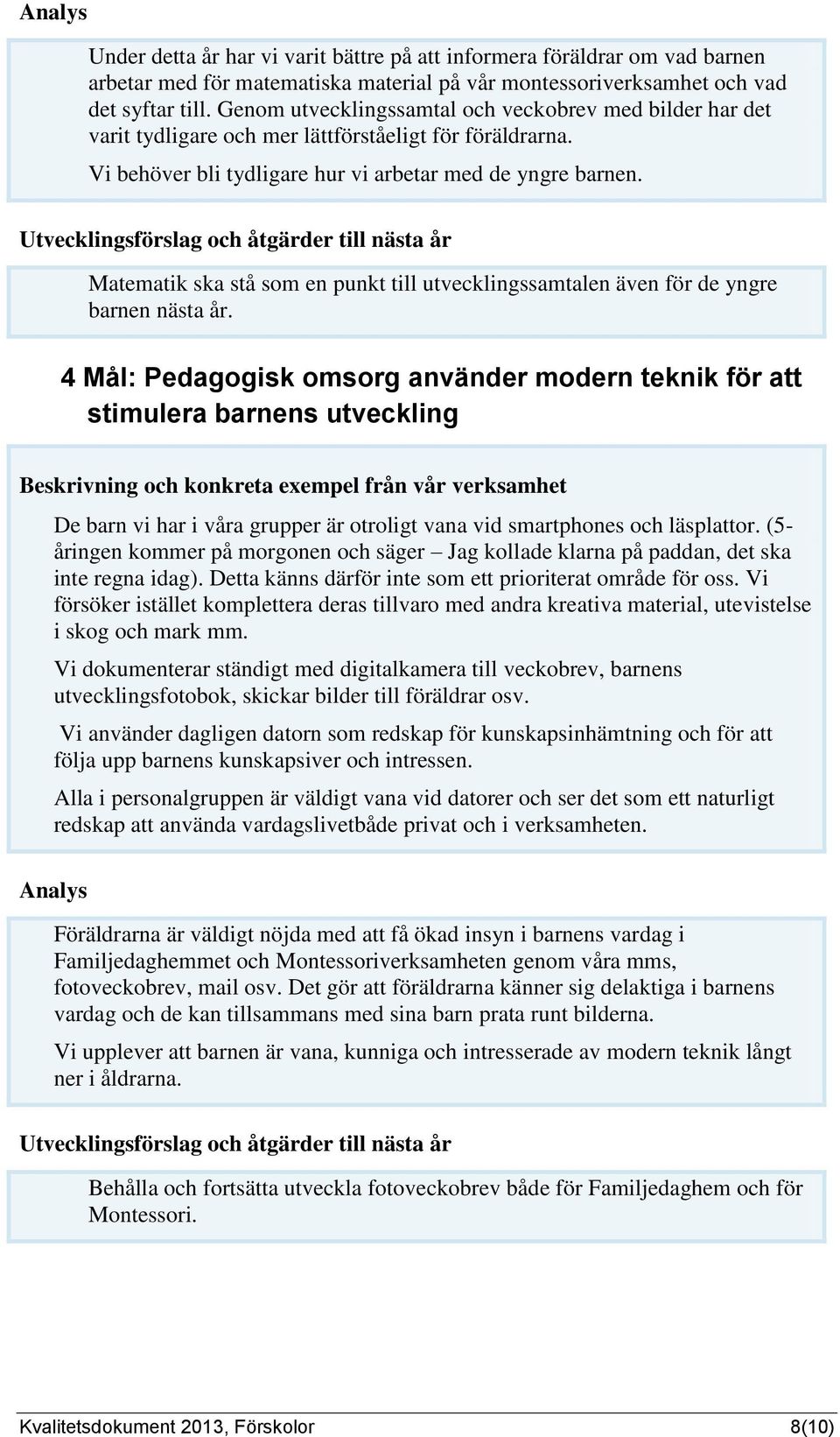 Utvecklingsförslag och åtgärder till nästa år Matematik ska stå som en punkt till utvecklingssamtalen även för de yngre barnen nästa år.