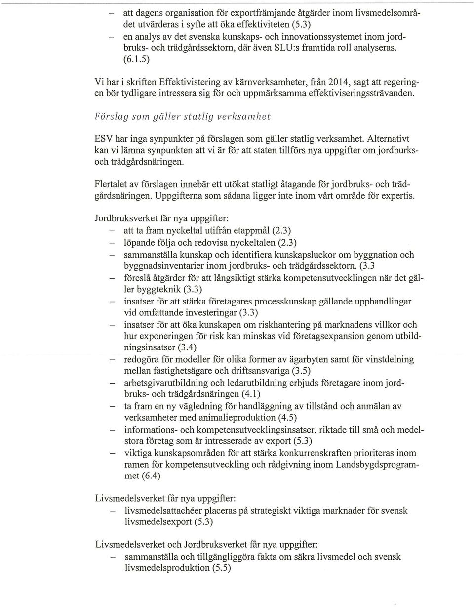 5) Vi har i skriften Effektivistering av kärn verksamheter, från 2014, sagt att regeringen bör tydligare intressera sig för och uppmärksamma effektiviseringssträvanden.