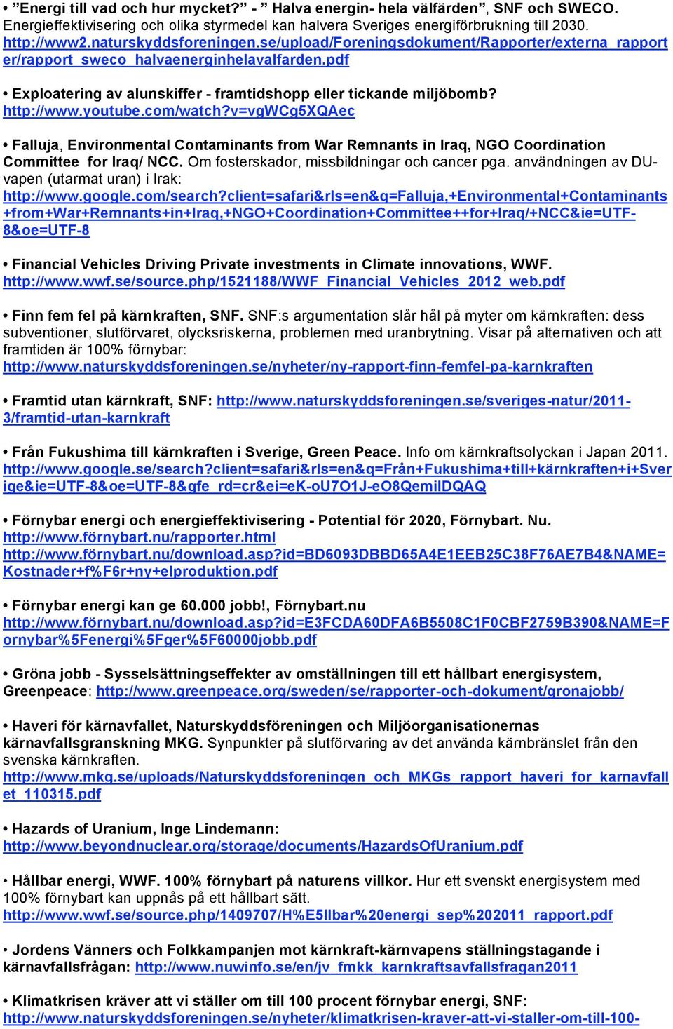 http://www.youtube.com/watch?v=vgwcg5xqaec Falluja, Environmental Contaminants from War Remnants in Iraq, NGO Coordination Committee for Iraq/ NCC. Om fosterskador, missbildningar och cancer pga.