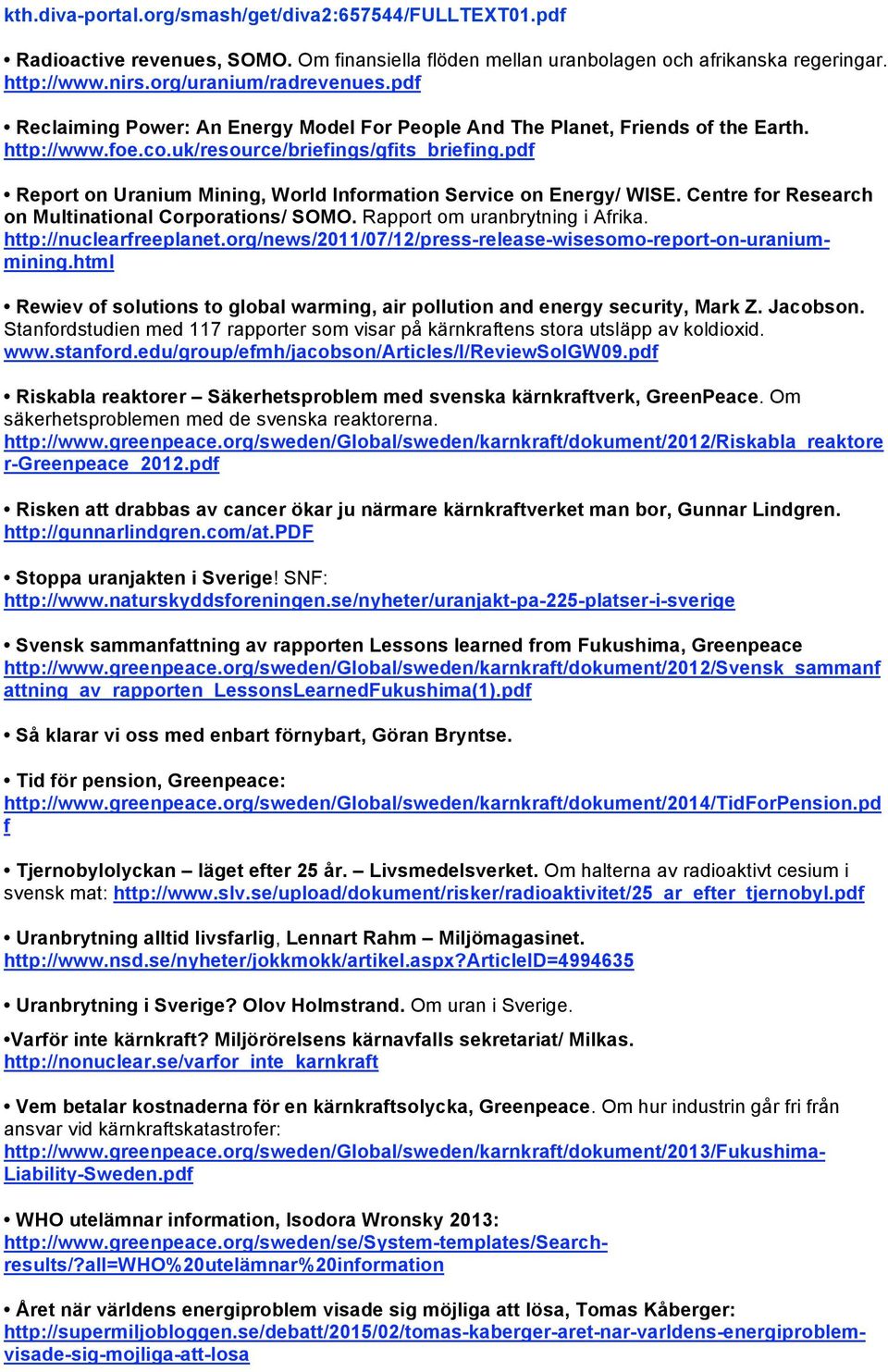 pdf Report on Uranium Mining, World Information Service on Energy/ WISE. Centre for Research on Multinational Corporations/ SOMO. Rapport om uranbrytning i Afrika. http://nuclearfreeplanet.