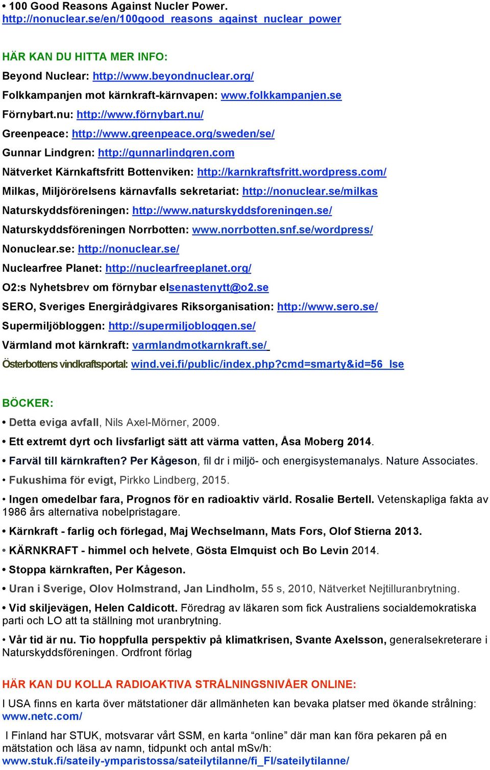 com Nätverket Kärnkaftsfritt Bottenviken: http://karnkraftsfritt.wordpress.com/ Milkas, Miljörörelsens kärnavfalls sekretariat: http://nonuclear.se/milkas Naturskyddsföreningen: http://www.