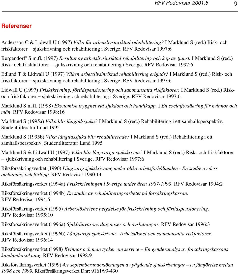 RFV Redovisar 1997:6 Edlund T & Lidwall U (1997) Vilken arbetslivsinriktad rehabilitering erbjuds? I Marklund S (red.) Risk- och friskfaktorer sjukskrivning och rehabilitering i Sverige.