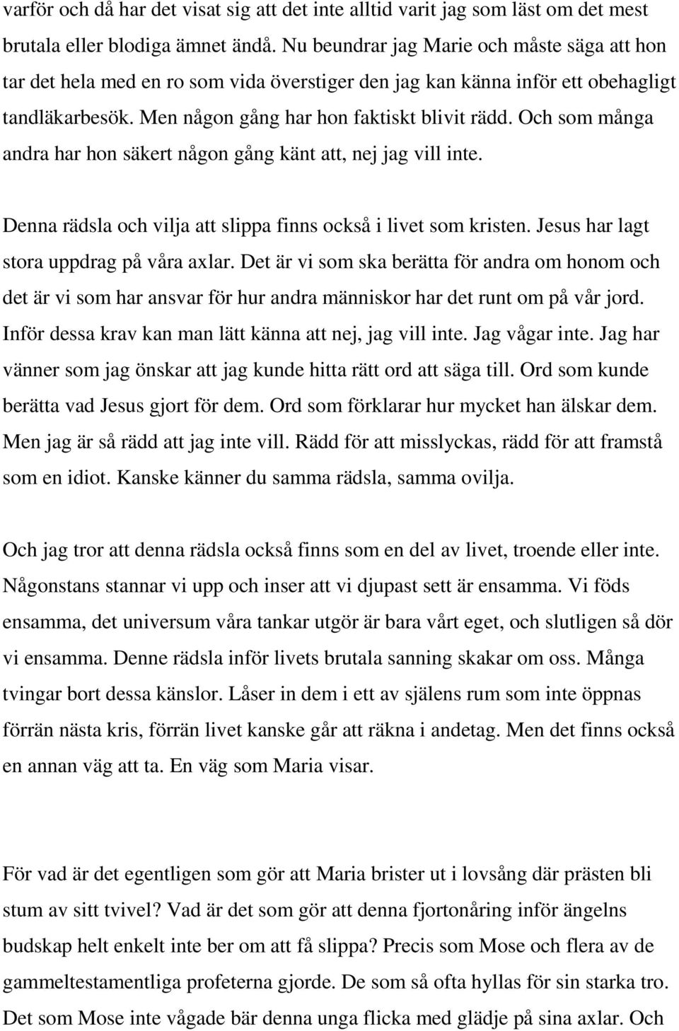 Och som många andra har hon säkert någon gång känt att, nej jag vill inte. Denna rädsla och vilja att slippa finns också i livet som kristen. Jesus har lagt stora uppdrag på våra axlar.