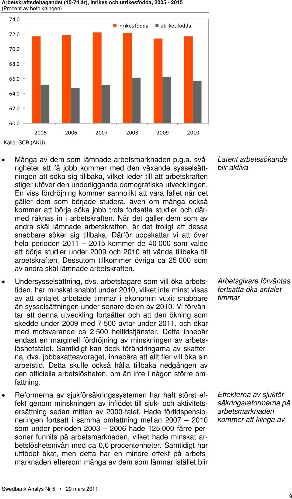 av dem som lämnade arbetsmarknaden p.g.a. svårigheter att få jobb kommer med den växande sysselsättningen att söka sig tillbaka, vilket leder till att arbetskraften stiger utöver den underliggande demografiska utvecklingen.