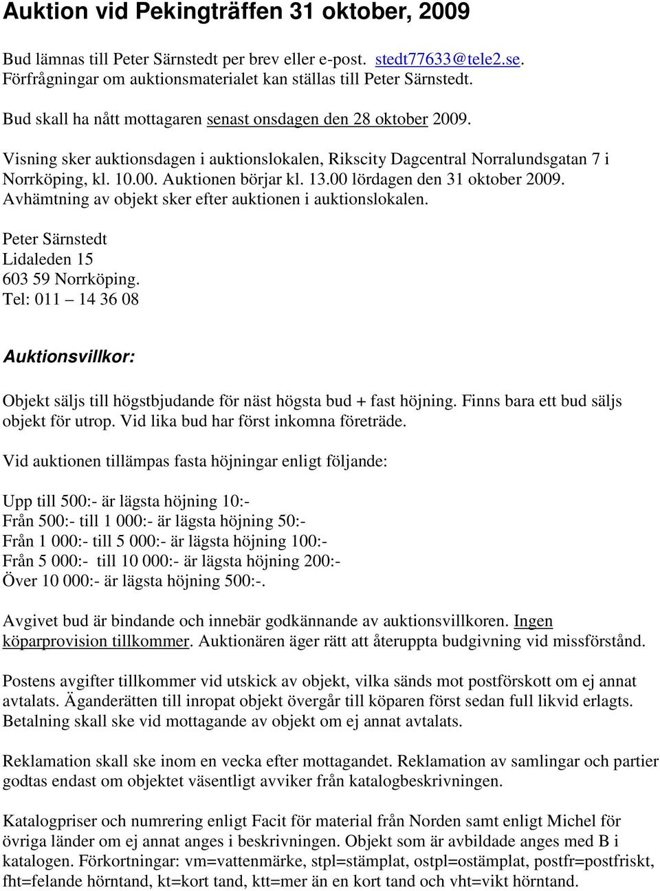 00 lördagen den 31 oktober 9. Avhämtning av objekt sker efter auktionen i auktionslokalen. Peter Särnstedt Lidaleden 15 603 59 Norrköping.