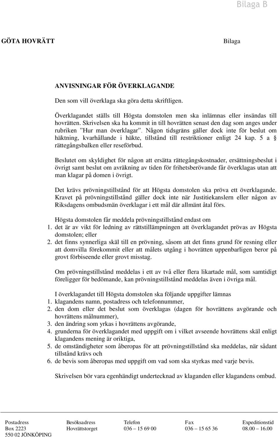 Någon tidsgräns gäller dock inte för beslut om häktning, kvarhållande i häkte, tillstånd till restriktioner enligt 24 kap. 5 a rättegångsbalken eller reseförbud.