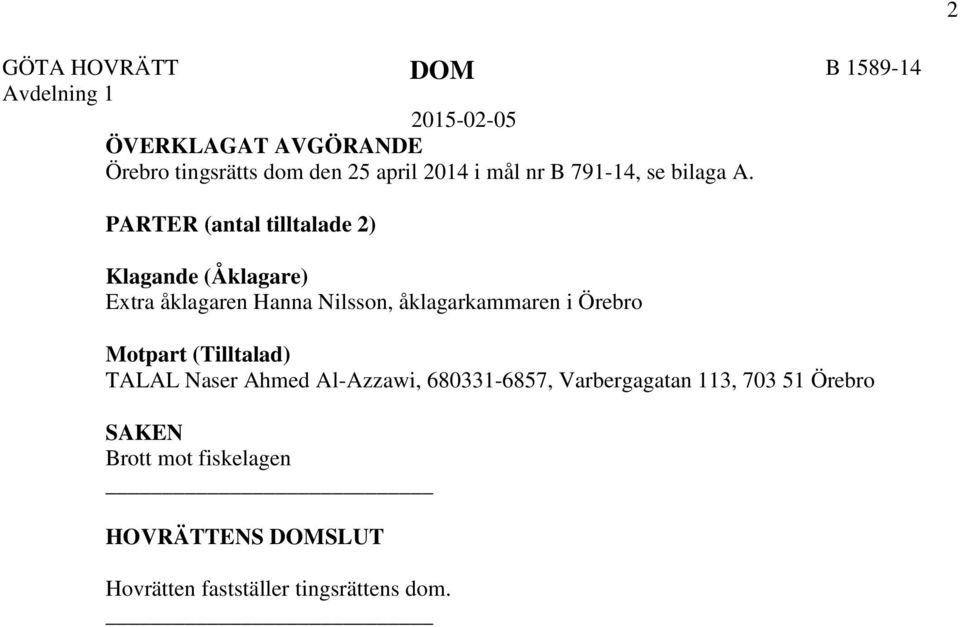 PARTER (antal tilltalade 2) Klagande (Åklagare) Extra åklagaren Hanna Nilsson, åklagarkammaren i Örebro