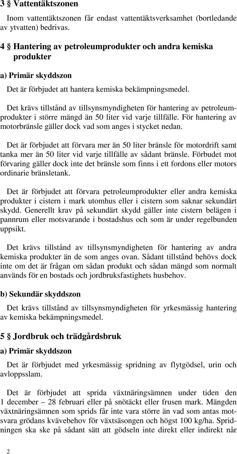 Det krävs tillstånd av tillsynsmyndigheten för hantering av petroleumprodukter i större mängd än 50 liter vid varje tillfälle. För hantering av motorbränsle gäller dock vad som anges i stycket nedan.