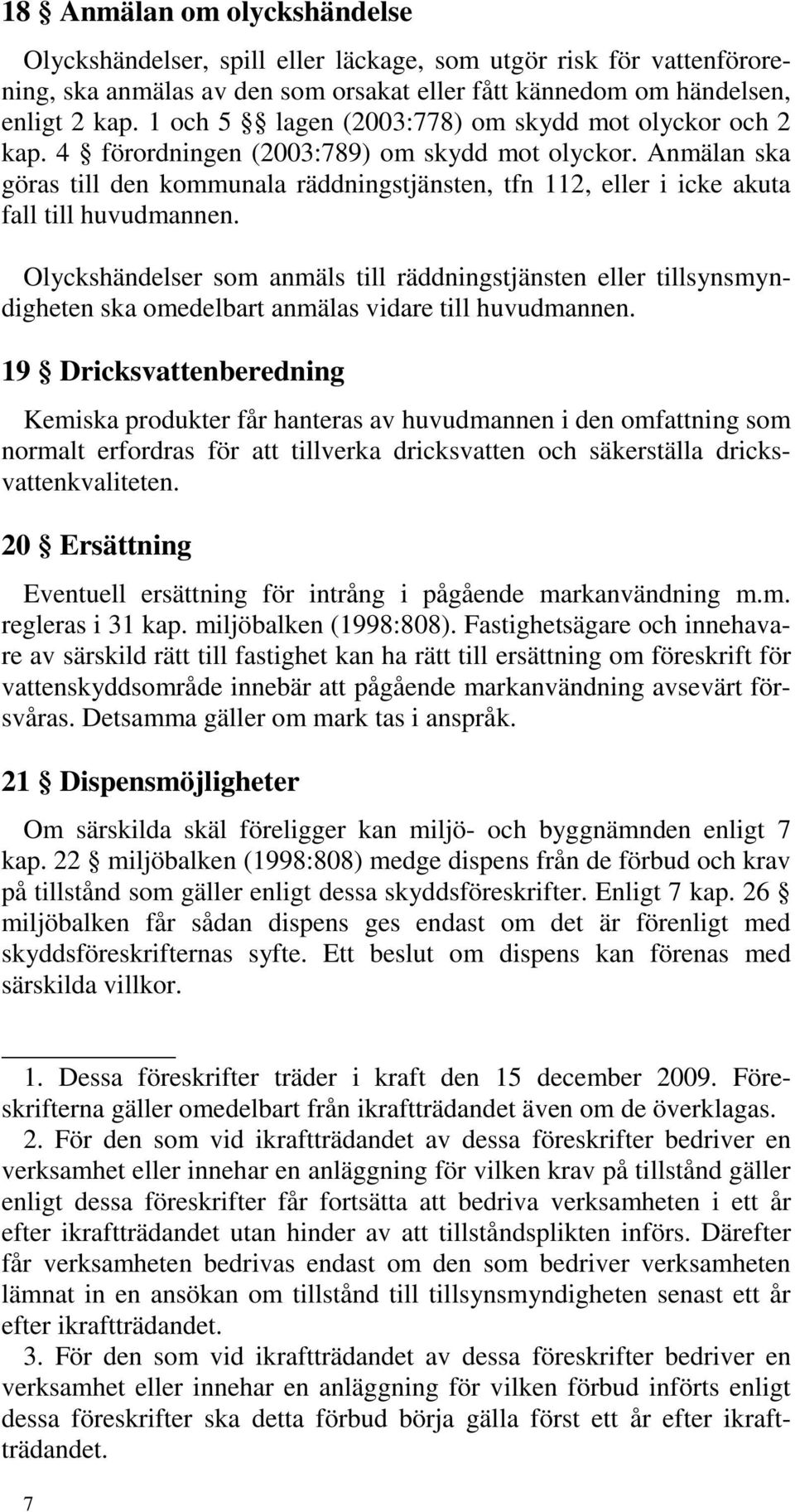 Anmälan ska göras till den kommunala räddningstjänsten, tfn 112, eller i icke akuta fall till huvudmannen.