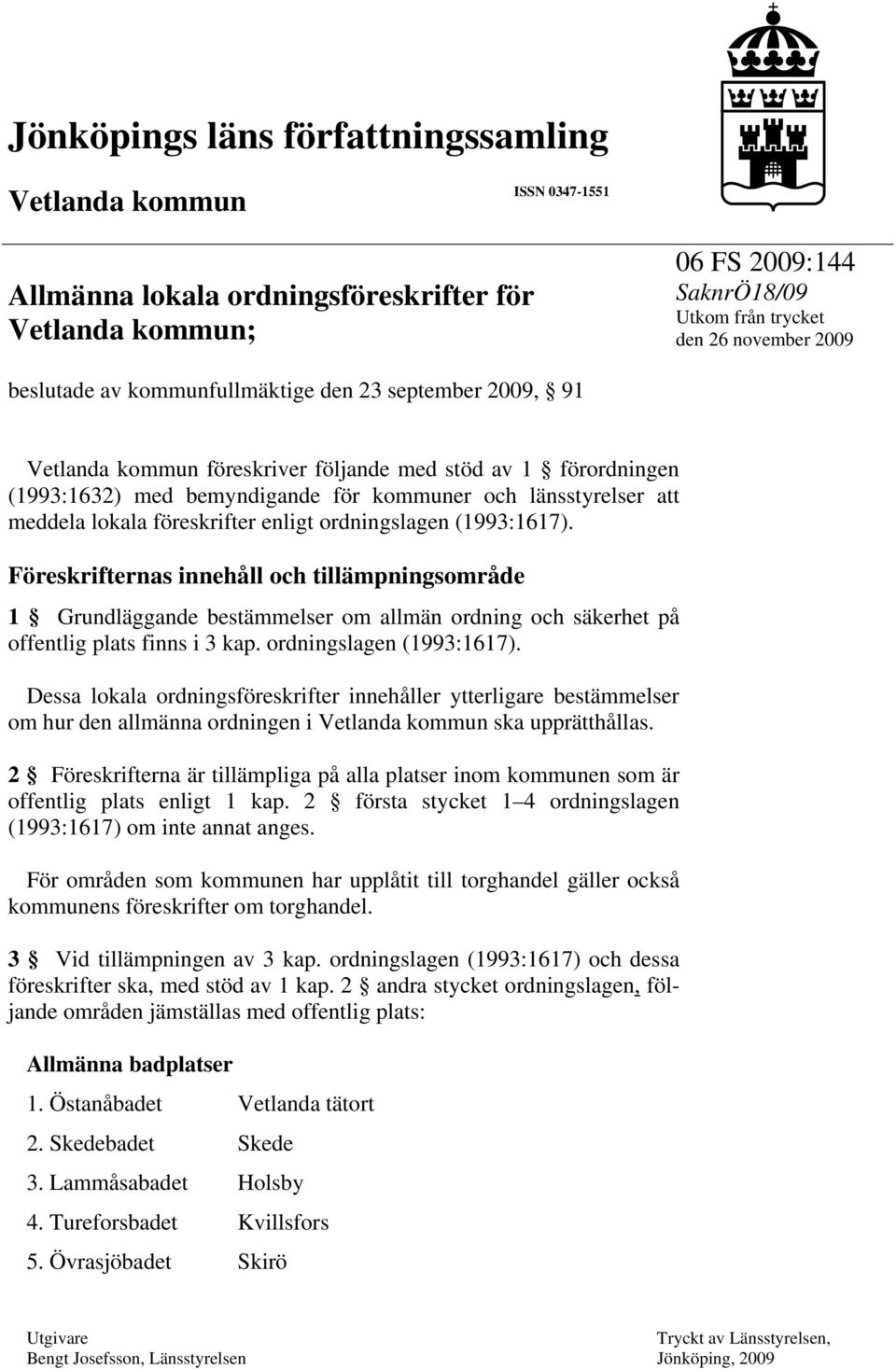 föreskrifter enligt ordningslagen (1993:1617). Föreskrifternas innehåll och tillämpningsområde 1 Grundläggande bestämmelser om allmän ordning och säkerhet på offentlig plats finns i 3 kap.