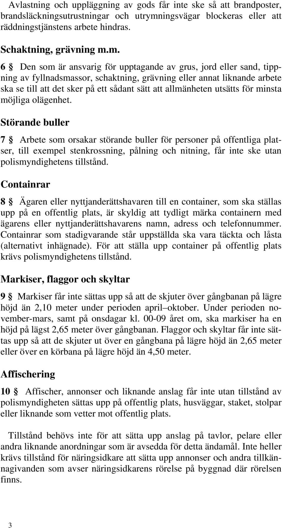 m. 6 Den som är ansvarig för upptagande av grus, jord eller sand, tippning av fyllnadsmassor, schaktning, grävning eller annat liknande arbete ska se till att det sker på ett sådant sätt att