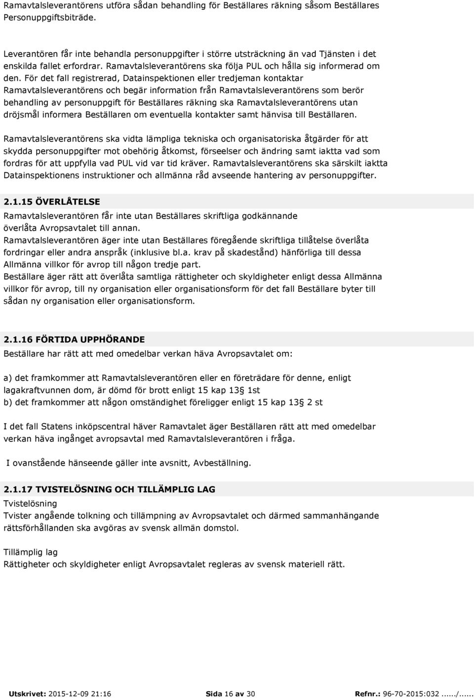 För det fall registrerad, Datainspektionen eller tredjeman kontaktar Ramavtalsleverantörens och begär information från Ramavtalsleverantörens som berör behandling av personuppgift för Beställares