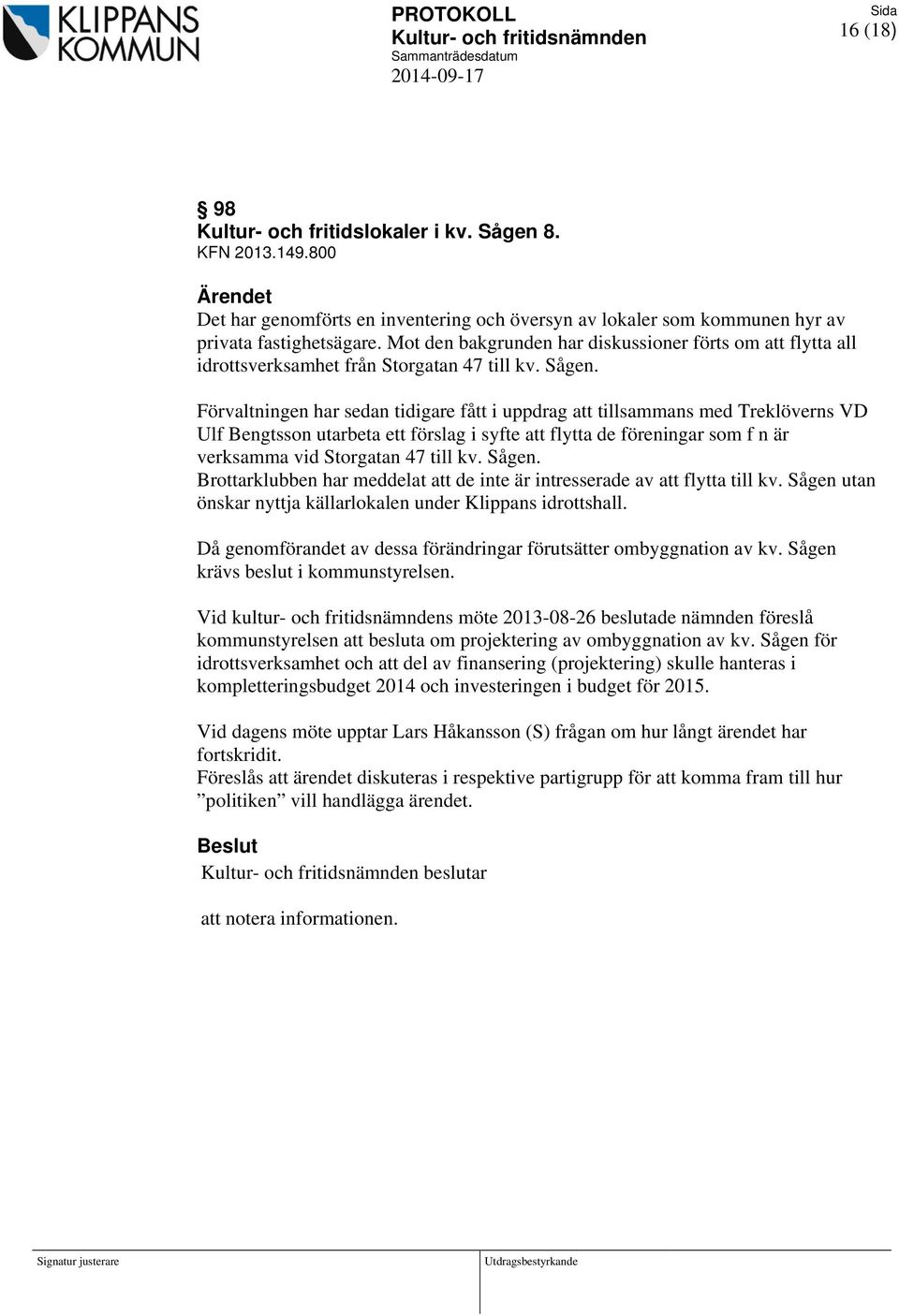 Förvaltningen har sedan tidigare fått i uppdrag att tillsammans med Treklöverns VD Ulf Bengtsson utarbeta ett förslag i syfte att flytta de föreningar som f n är verksamma vid Storgatan 47 till kv.