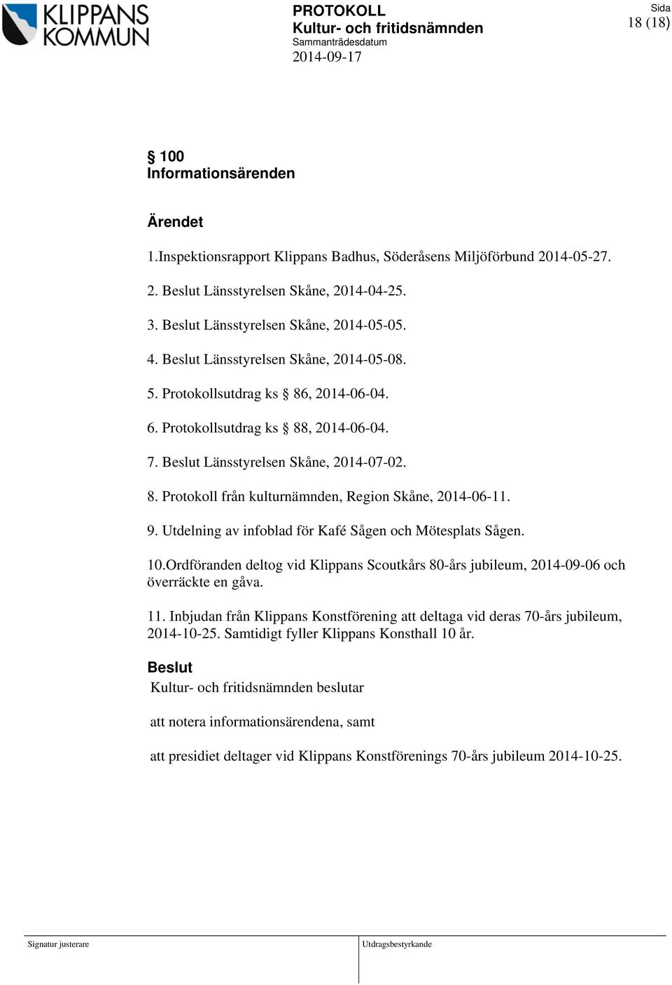 9. Utdelning av infoblad för Kafé Sågen och Mötesplats Sågen. 10.Ordföranden deltog vid Klippans Scoutkårs 80-års jubileum, 2014-09-06 och överräckte en gåva. 11.