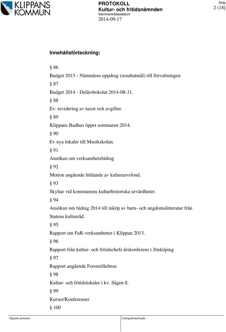 91 Ansökan om verksamhetsbidrag 92 Motion angående bildande av kulturarvsfond. 93 Skyltar vid kommunens kulturhistoriska sevärdheter.