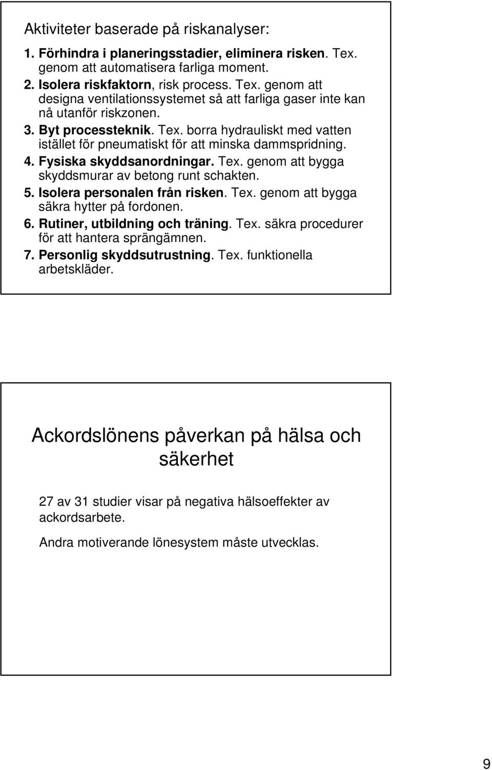 5. Isolera personalen från risken. Tex. genom att bygga säkra hytter på fordonen. 6. Rutiner, utbildning och träning. Tex. säkra procedurer för att hantera sprängämnen. 7. Personlig skyddsutrustning.