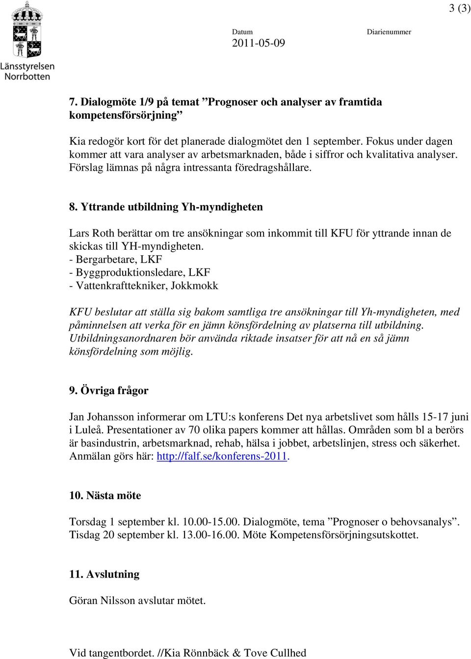 Yttrande utbildning Yh-myndigheten Lars Roth berättar om tre ansökningar som inkommit till KFU för yttrande innan de skickas till YH-myndigheten.