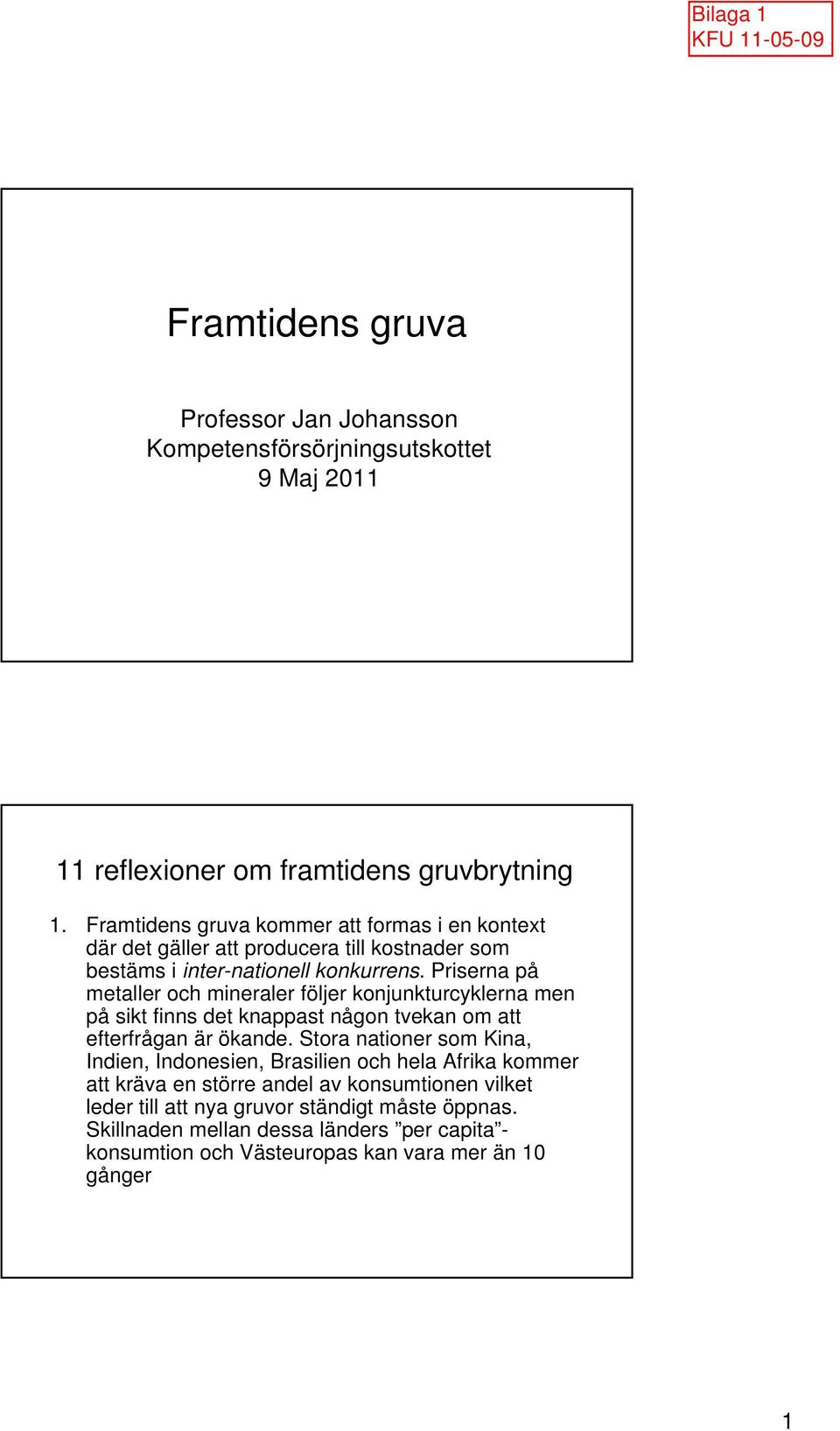 Priserna på metaller och mineraler följer konjunkturcyklerna men på sikt finns det knappast någon tvekan om att efterfrågan är ökande.