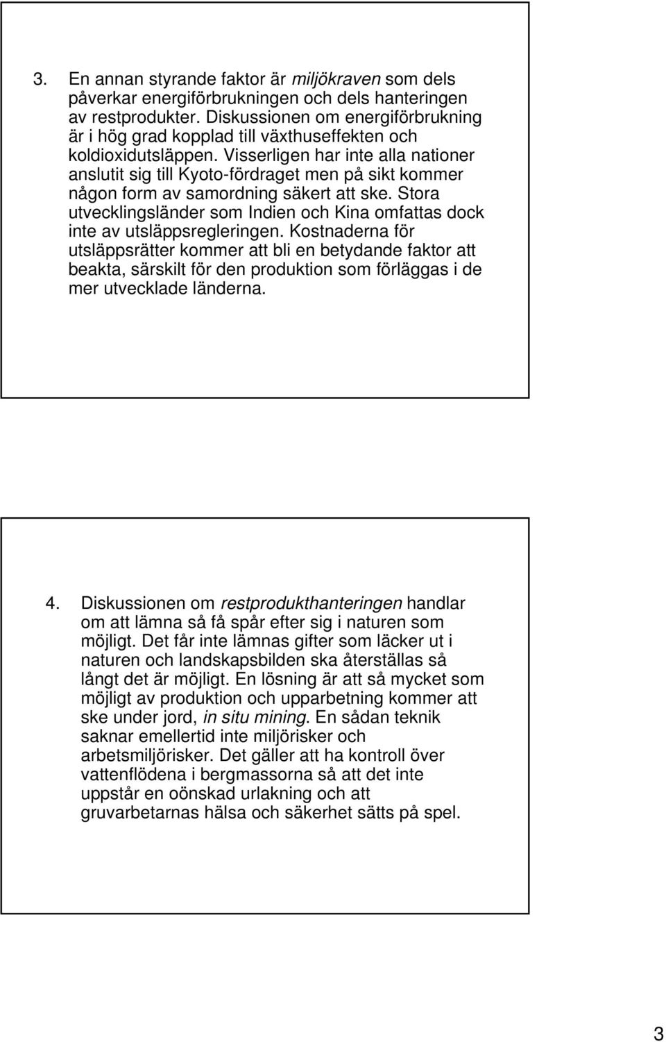 Visserligen har inte alla nationer anslutit sig till Kyoto-fördraget men på sikt kommer någon form av samordning säkert att ske.