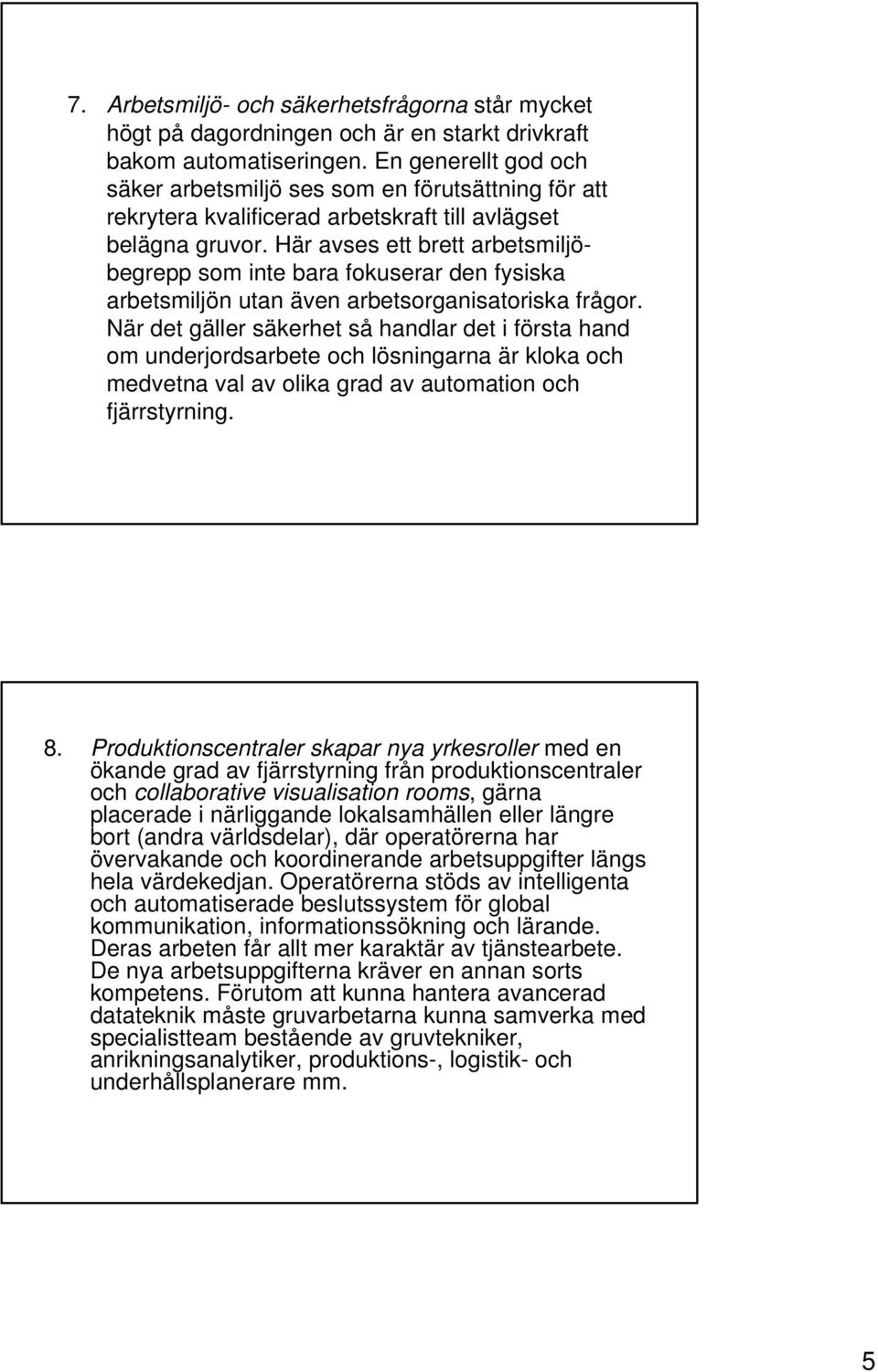 Här avses ett brett arbetsmiljöbegrepp som inte bara fokuserar den fysiska arbetsmiljön utan även arbetsorganisatoriska frågor.