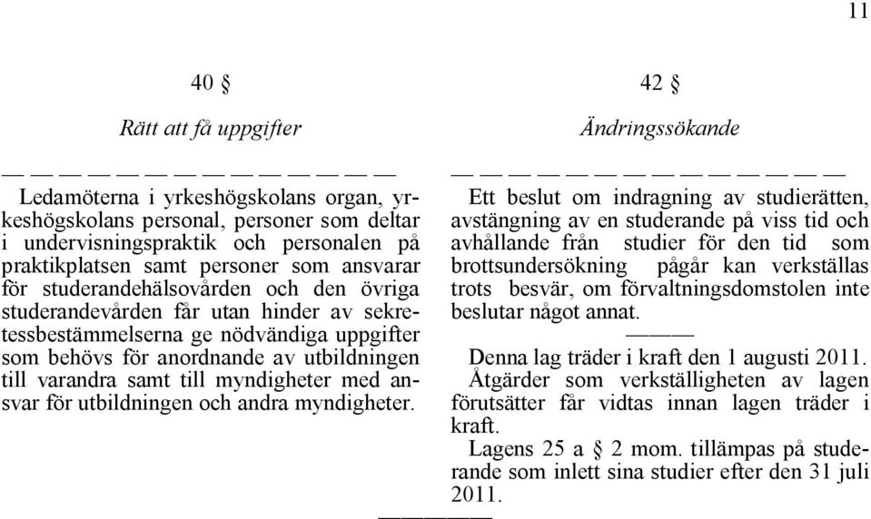 studerandehälsovården och den övriga trots besvär, om förvaltningsdomstolen inte studerandevården får utan hinder av sekretessbestämmelserna ge nödvändiga uppgifter beslutar något annat.