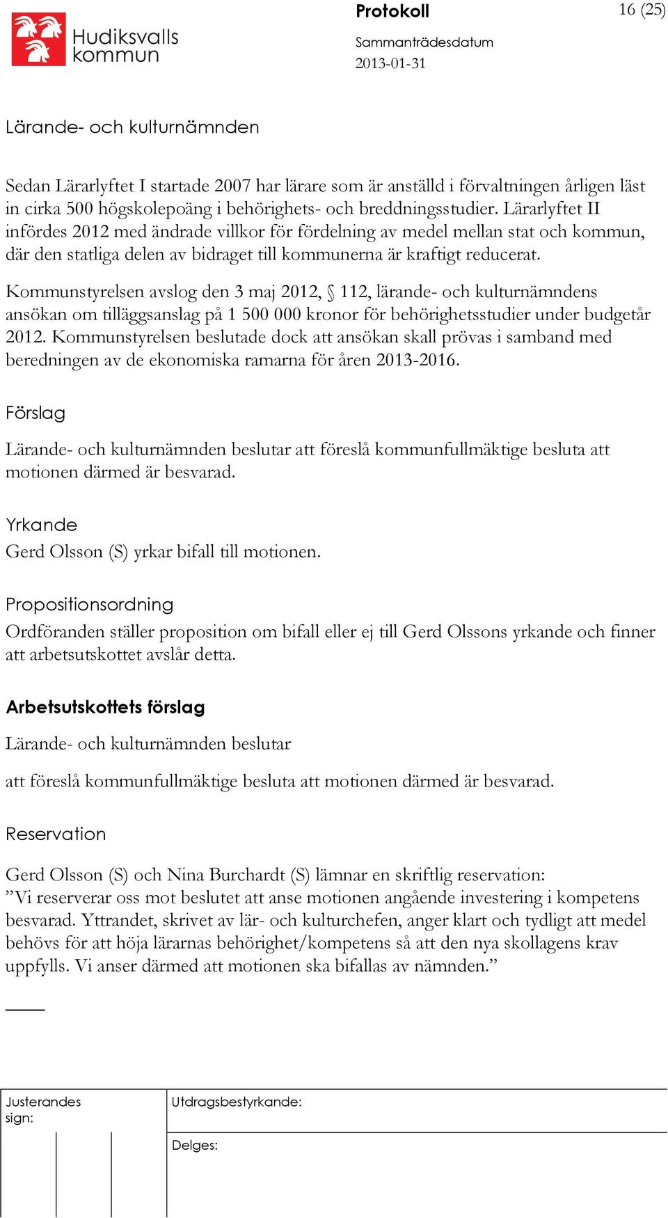 Kommunstyrelsen avslog den 3 maj 2012, 112, lärande- och kulturnämndens ansökan om tilläggsanslag på 1 500 000 kronor för behörighetsstudier under budgetår 2012.