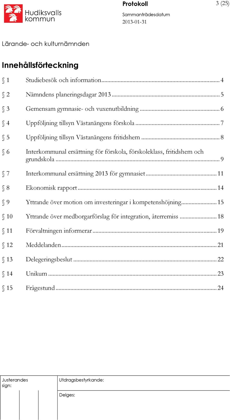 .. 8 6 Interkommunal ersättning för förskola, förskoleklass, fritidshem och grundskola... 9 7 Interkommunal ersättning 2013 för gymnasiet...11 8 Ekonomisk rapport.