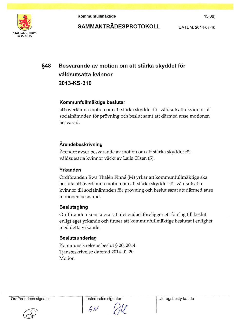 Yrkanden Ordföranden Ewa Thaien Filme (M) yrkar att komnmnfullmäktige ska besluta att överlämna motion om att stärka skyddet för våldsutsatta kviiu1or till socialnämnden för prövnii1g och beslut samt