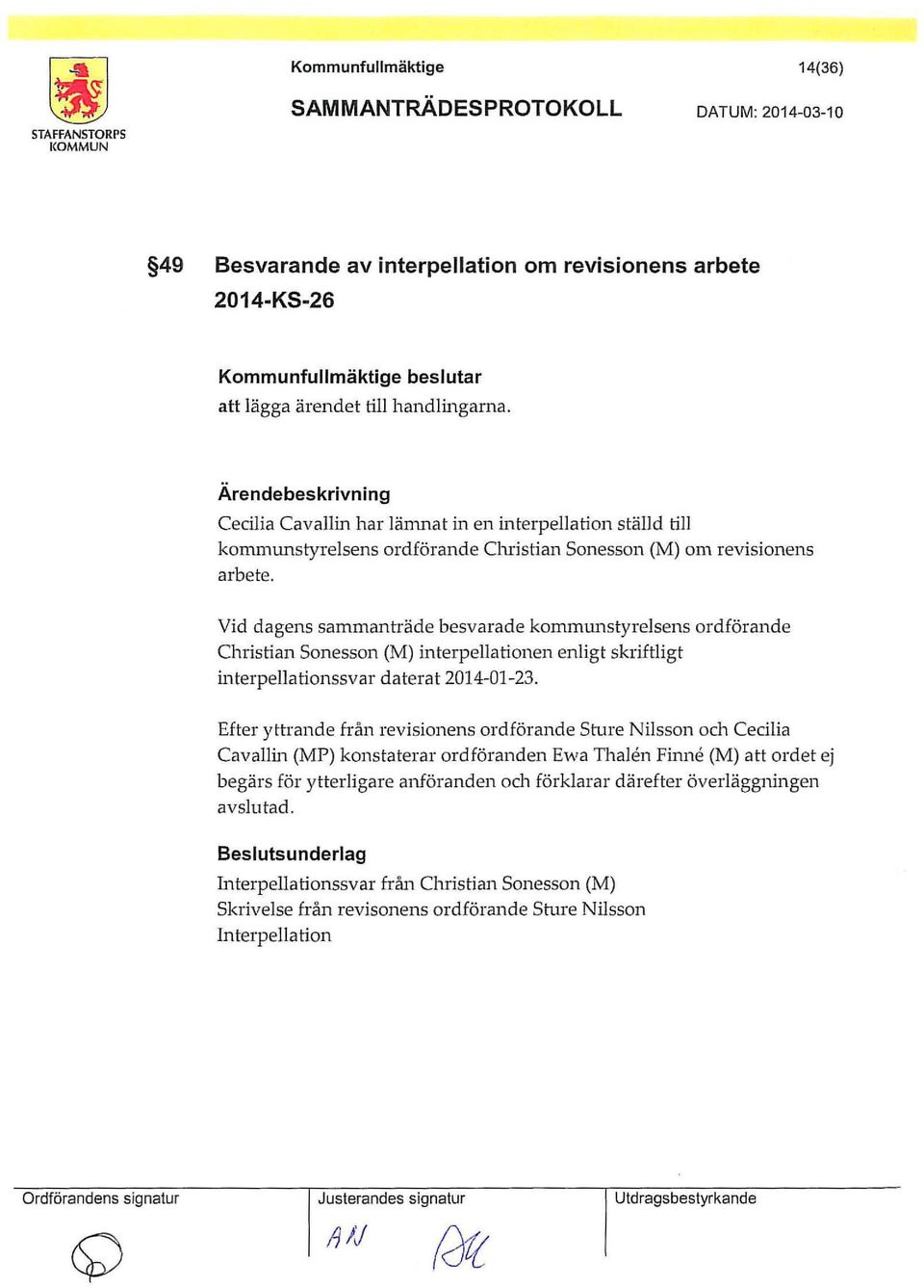 Vid dagens sammanträde besvarade kommtmstyrelsens ordförande Christian Sonesson (M) interpellationen enligt skriftligt in terpellationssvar daterat 2014-01-23.