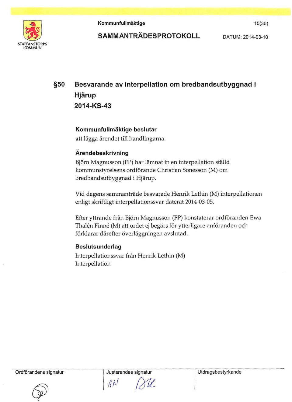 Vid dagens sammanträde besvarade Henrik Lethin (M) interpellationen enligt skriftligt interpellationssvar daterat 2014-03-05.