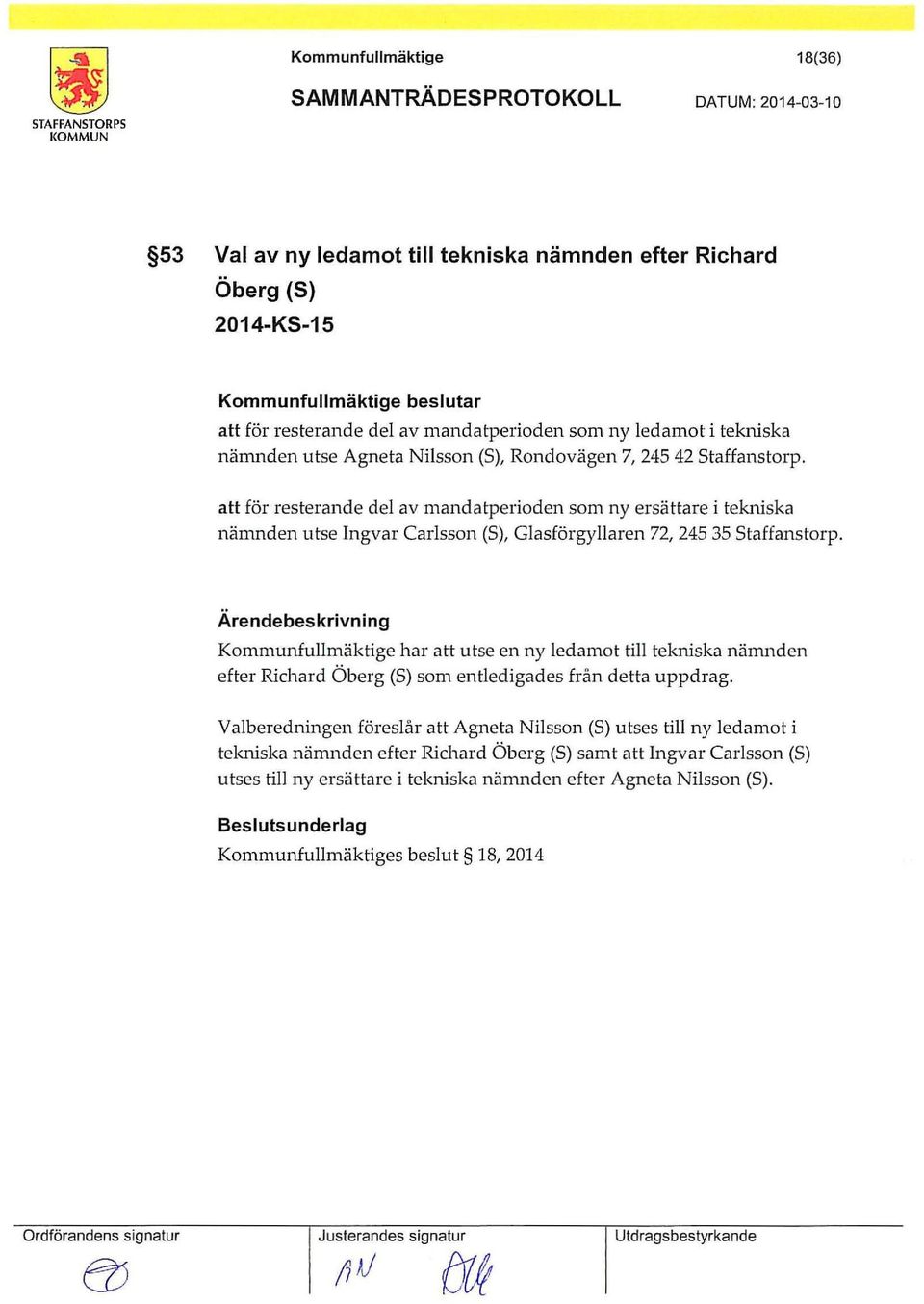 att för resterande del av mandatperioden som ny ersättare i tekniska nämnden utse Ingvar Carlsson (S), Glasförgyllaren 72, 245 35 Staffanstorp.