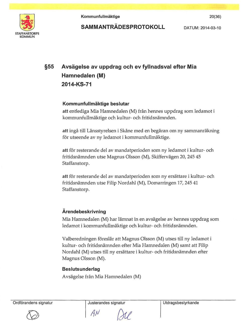 att för resterande del av mandatperioden som ny ledamot i kultur- och fritidsnänu1den utse Magnus Olsson (M), Skiffervägen 20, 245 45 Staffanstorp.