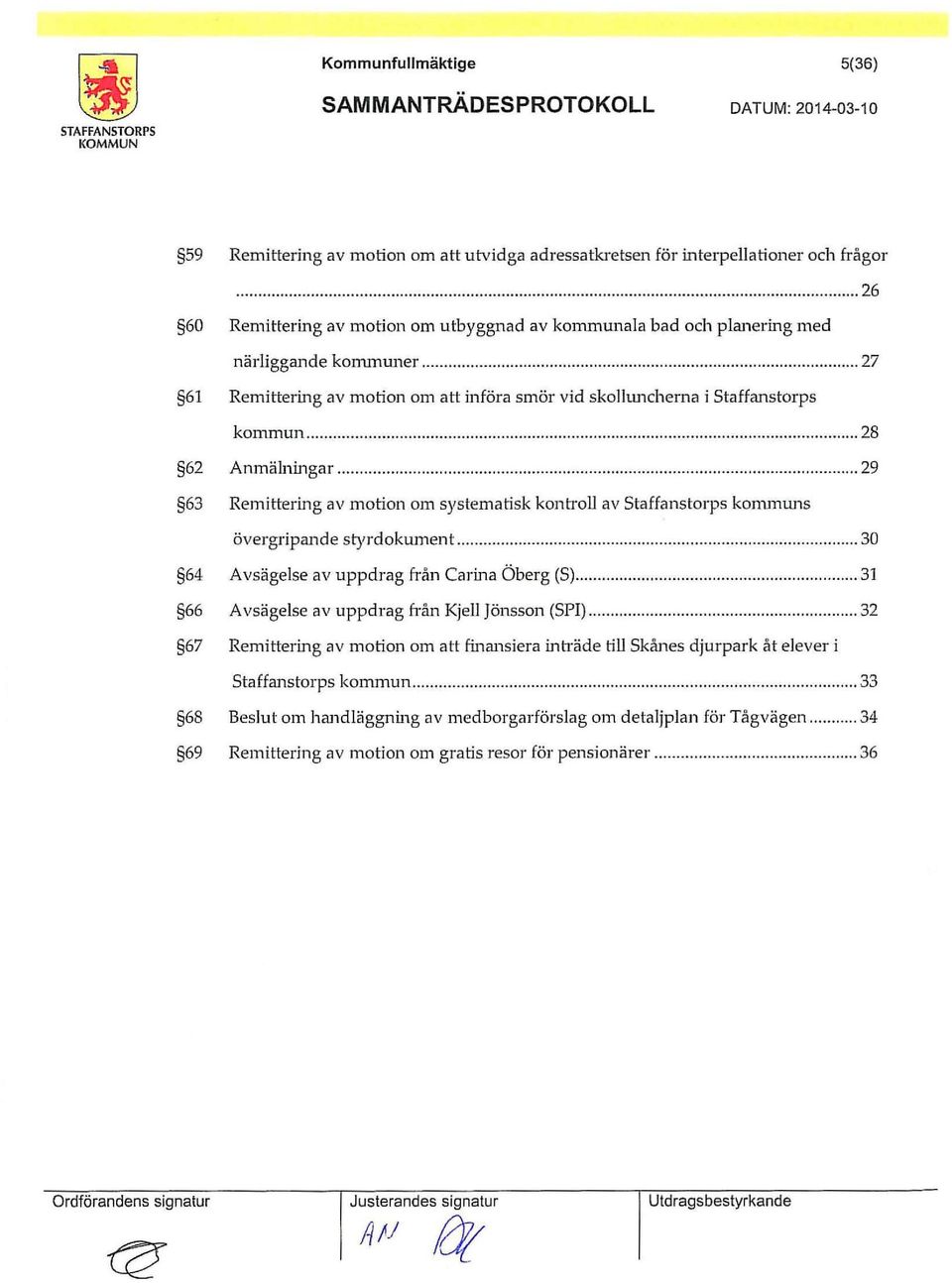 .. 28 62 Anmälningar... 29 63 Remittering av motion om systematisk konh oll av Staffanstorps kommm1s övergtipande styrdokw11ent... 30 64 Avsägelse av uppdrag från Carina Öberg (5).